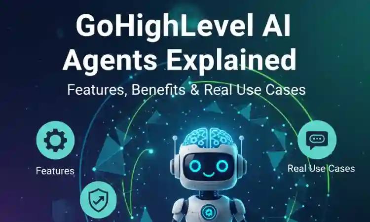 GoHighLevel AI Agents Explained: Features, Benefits & Real Use Cases