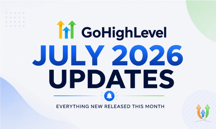 GoHighLevel July 2026 Updates: Everything New Released This Month