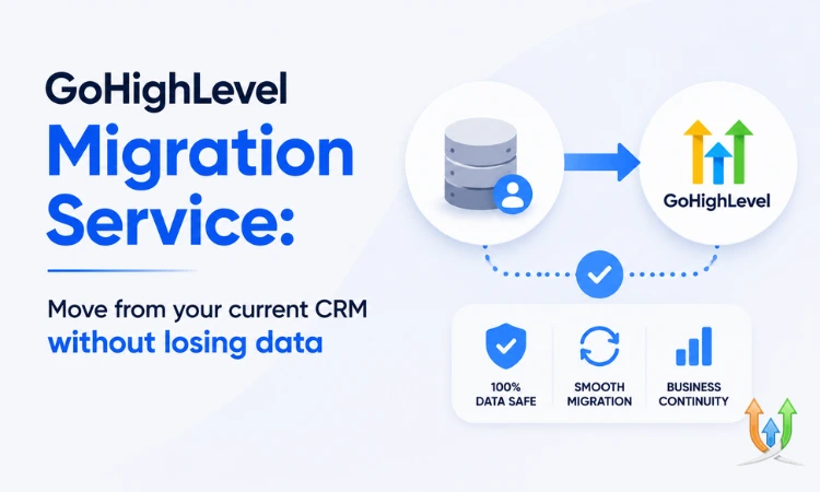 GoHighLevel Migration Service: Move From Your Current CRM Without Losing Data