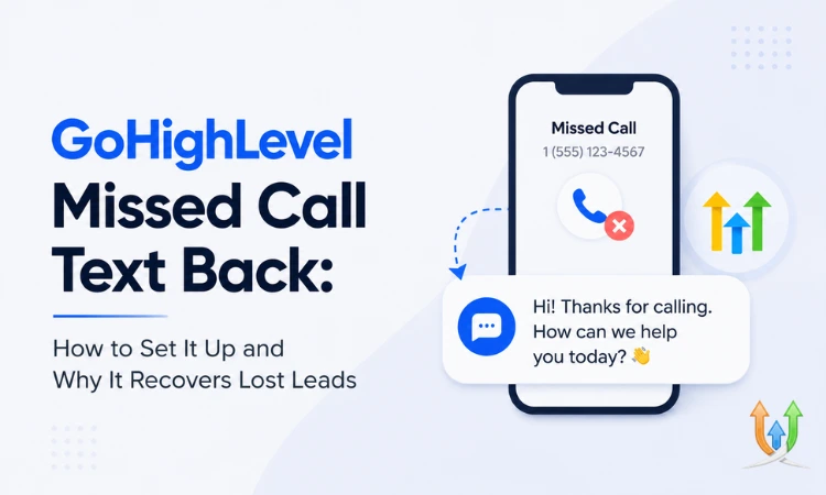 GoHighLevel Missed Call Text Back: How to Set It Up and Why It Recovers Lost Leads