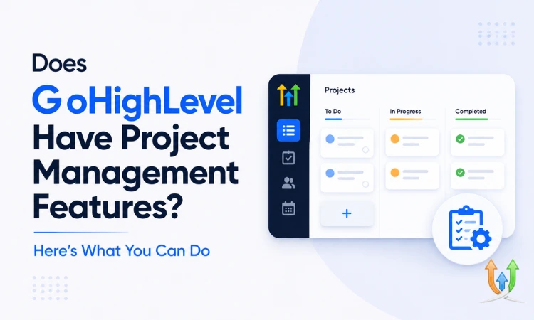 Does GoHighLevel Have Project Management Features? Here’s What You Can Do