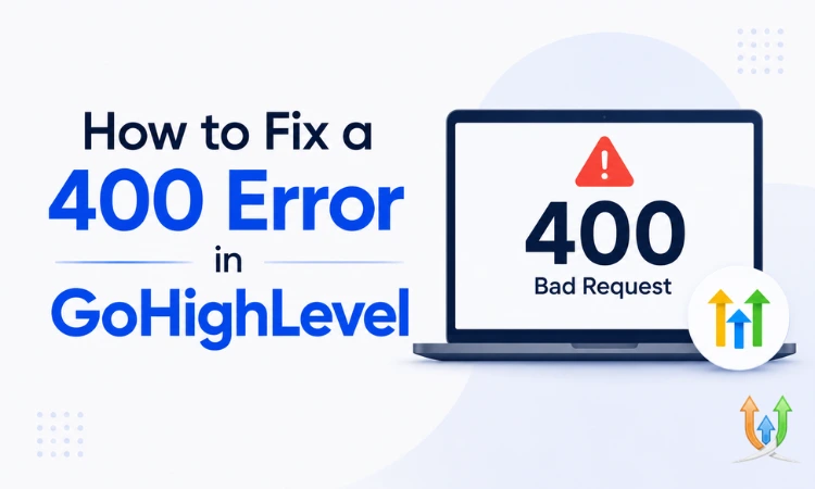 How to Fix a 400 Error in GoHighLevel
