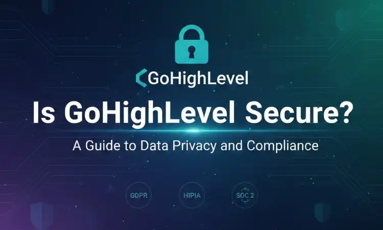 Is GoHighLevel Secure? A Guide to Data Privacy and Compliance