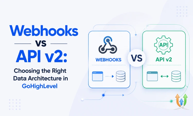 Webhooks vs API v2: Choosing the Right Data Architecture in GoHighLevel