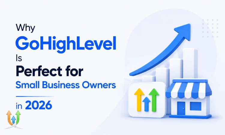 Why GoHighLevel Is Perfect for Small Business Owners in 2026